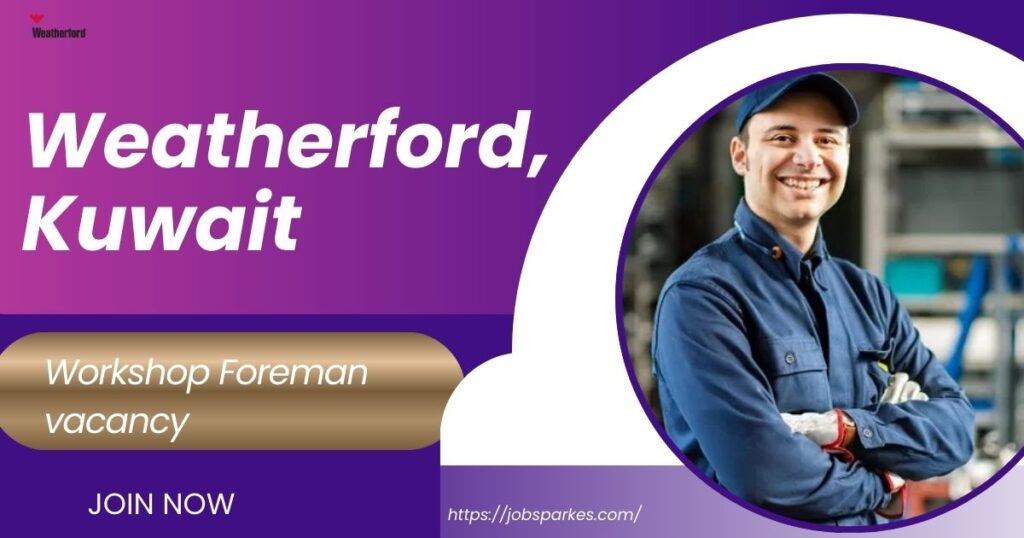 🌟 Exciting Weatherford Workshop Foreman Vacancy Kuwait | Interview Apply Immediately